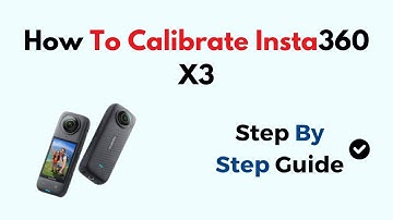 How To Calibrate Insta360 X3