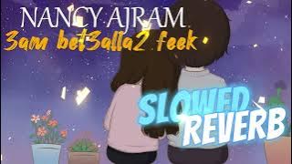 NANCY ARJAM - 3am Bet3alla2 Feek (Slowed/Reverb) #slowedandreverb