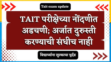 Tait exam update| Tait परीक्षेच्या नोंदणीत अडचणी ; अर्जात दुरुस्ती करण्याची संधीच नाही