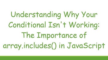 Understanding Why Your Conditional Isn