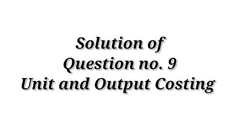 Question no. 9 ( Unit and Output Costing) / B.com Lucknow University/ Sahitya Bhawan Publication