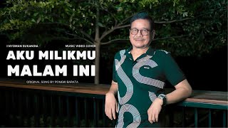 Aku Milikmu Malam Ini - Pongki Barata| Music Video Cover by I Nyoman Sukandia