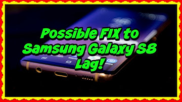 Samsung Galaxy S8 Lag | Possible Solution / Workaround