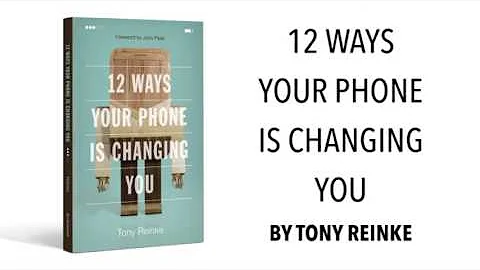 12 Ways Your Phone is Changing You by Tony Reinke | Summary of Book