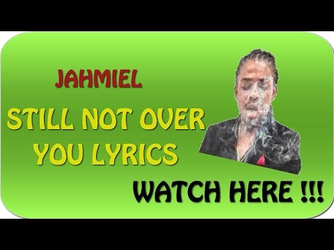 Jahmiel Still Not Over You Official Lyrics