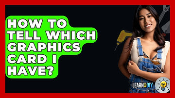 How To Tell Which Graphics Card I Have? - LearnToDIY360.com