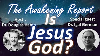 Is Jesus Yeshua God? Is That A Jewish Idea? Douglas Hamp & Dr. Igal German On The Awakening Report