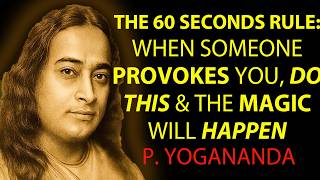 The 60 Seconds Rule: When Someone Provokes You, Do This And The Magic Will Happen - From Yogananda