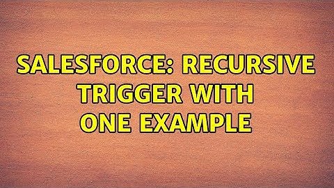 Salesforce: Recursive Trigger with one example