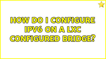 How do I configure ipv6 on a LXC configured bridge?