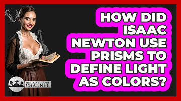 How Did Isaac Newton Use Prisms To Define Light As Colors? - History Icons Channel