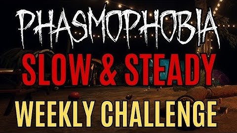Slow and Steady- Phasmophobia Weekly Challenge