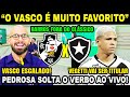 "VASCO É FAVORITO CONTRA O BOTAFOGO" PEDROSA CONFIRMA ESCALAÇÃO AO VIVO! VASCO X BOTAFOGO