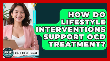 How Do Lifestyle Interventions Support OCD Treatment? - OCD Support Space