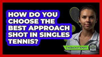 How Do You Choose The Best Approach Shot In Singles Tennis? - The Racket Xpert