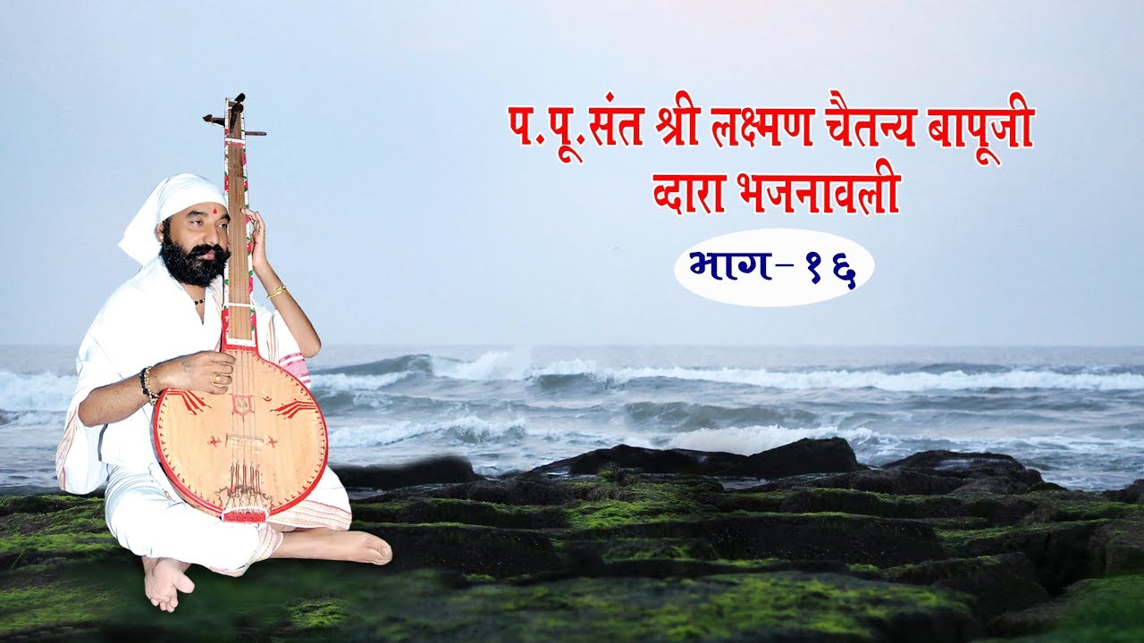 प.पु.संत श्री लक्ष्मण चैतन्य बापुजी  द्वारा  भजनावली भाग - १६
