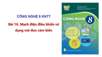 Bài 16 Công nghệ 8 KNTT: Mạch điện điều khiển sử dụng mô đun cảm biến