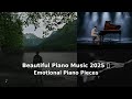 Beautiful Piano Music 2025 Emotional Piano Pieces
