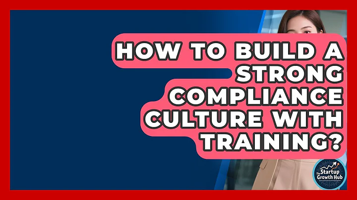 How To Build A Strong Compliance Culture With Training? - The Startup Growth Hub