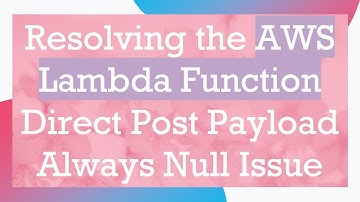 Resolving the AWS Lambda Function Direct Post Payload Always Null Issue