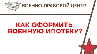 КАК ОФОРМИТЬ ВОЕННУЮ ИПОТЕКУ?