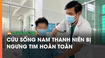 Cứu sống nam thanh niên bị ngưng tim hoàn toàn