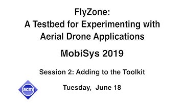 MobiSys 2019 - FlyZone: A Testbed for Experimenting with Aerial Drone Applications