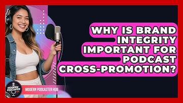 Why Is Brand Integrity Important For Podcast Cross-promotion? - Modern Podcaster Hub