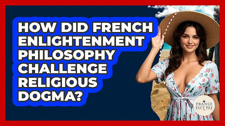How Did French Enlightenment Philosophy Challenge Religious Dogma? - France Fact File