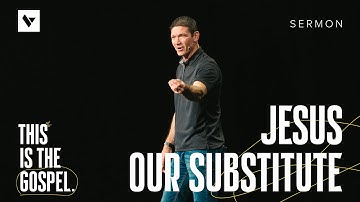 Jesus Our Substitute – This Is the Gospel – Week 1 – Sermon – Matt Chandler – 9/15/24