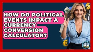 How Do Political Events Impact A Currency Conversion Calculator? - Ask Your Bank Teller