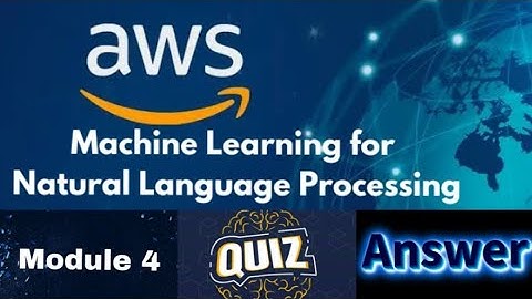 AWS Machine Learning for Natural Language Processing Course : Module 4 Quiz Answer