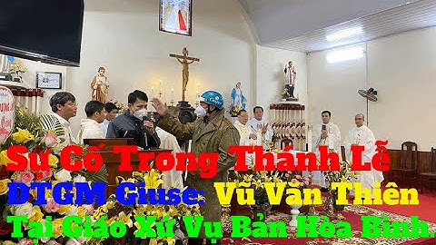 Sự Cố Trong Thánh Lễ ĐTGM Giuse: Vũ Văn Thiên Tại Giáo Xứ Vụ Bản Hòa Bình.