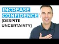 Increase Confidence (Despite Uncertainty)