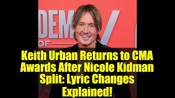 Keith Urban Returns to CMA Awards After Nicole Kidman Split: Lyric Changes Explained!