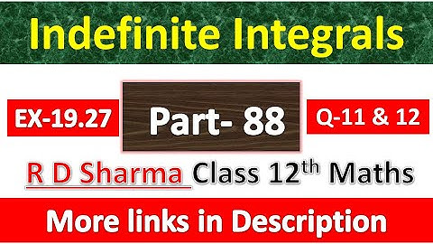 Indefinite Integrals | Class 12th R D Sharma Maths Solution | Exercise 19.27 | Questions 11 & 12