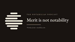 Information Merit Is Not Notability — Wikipedia Notability vs Good Work | The Notabilias Podcast News