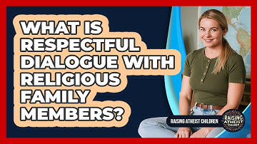 What Is Respectful Dialogue With Religious Family Members?