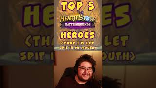 Top 5 Hearthstone Battlegrounds Heroes (that I'd let spit in my mouth) 🤤