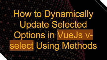 How to Dynamically Update Selected Options in VueJs v-select Using Methods