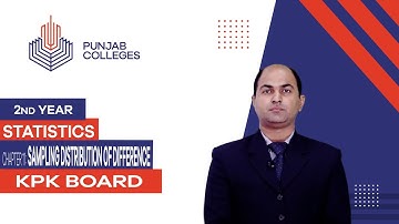 PGC Lectures-Inter Part 2-KPK Board-Statistics-Chapter 11 - Sampling Distribution of Difference