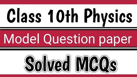 Class 10th Physics and Model Paper Solved the MCQs