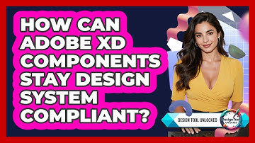 How Can Adobe XD Components Stay Design System Compliant? - Design Tool Unlocked