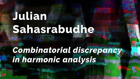 Julian Sahasrabudhe "Combinatorial discrepancy in harmonic analysis" | Big Seminar
