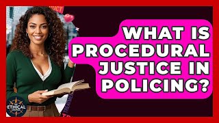 What Is Procedural Justice In Policing? - The Ethical Compass