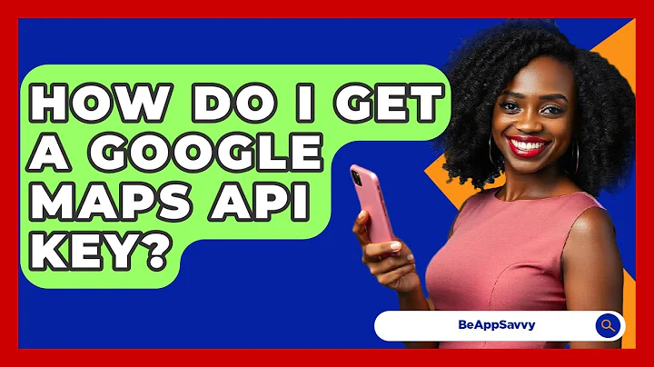 How Do I Get A Google Maps API Key? - Be App Savvy