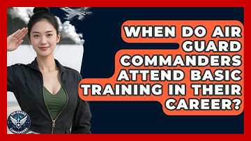 When Do Air Guard Commanders Attend Basic Training in Their Career? - Air Guard Commanders