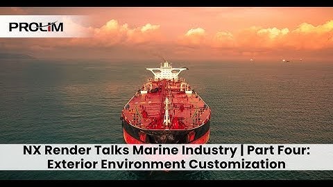 NX Render Talks Marine Industry | Part Four: Exterior Environment Customization - PROLIM