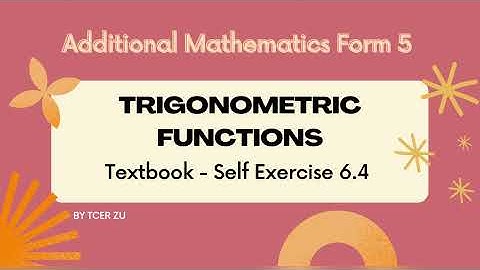 Tcer zu : Addmath F5 TRIGONOMETRIC FUNCTIONS (FUNGSI TRIGONOMETRI) - Textbook Self Exercise 6.4