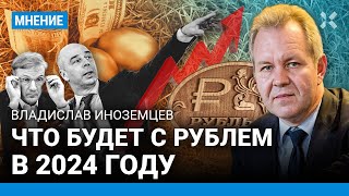 ИНОЗЕМЦЕВ: Что будет с рублем в 2024 году. Когда прекратится рост цен? Прогноз экономиста на год